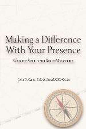 Making a Difference with Your Presence: Use of Self and Self-Mastery de John D. Carter