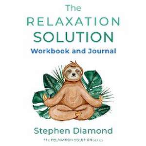 The Relaxation Solution Workbook and Journal de Stephen Diamond