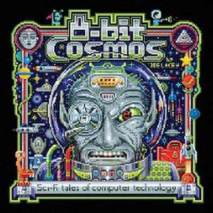 8-bit Cosmos: Sci-Fi tales of computer technology de Joe Lacey