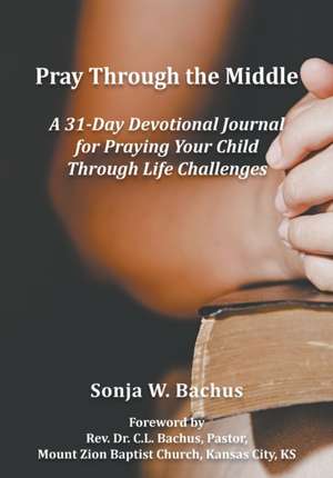 Pray Through the Middle de Sonja W Bachus