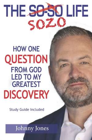 The Sozo Life: How One Question from God Led to My Greatest Discovery de Johnny Jones