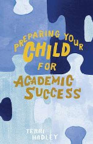 Preparing Your Child For Academic Success de Terri Hadley