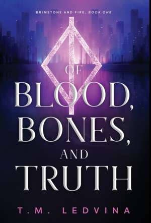 Of Blood, Bones, and Truth de T. M. Ledvina