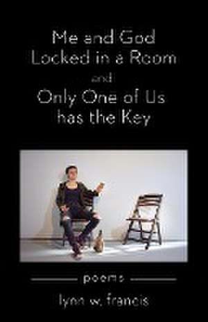 Me and God Locked in a Room and Only One of Us has the Key de Lynn W. Francis