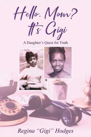 Hello. Mom? It's Gigi: A Daughter's Quest for The Truth de Regina Hodges