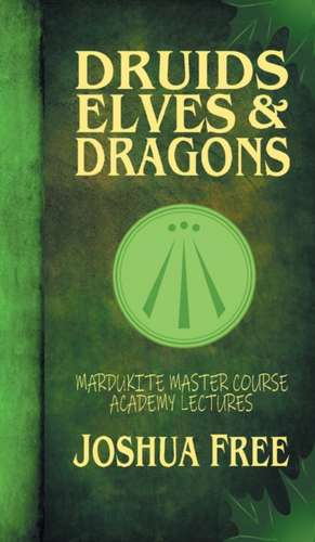 Druids, Elves & Dragons: Mardukite Master Course Academy Lectures (Volume Two) de Joshua Free