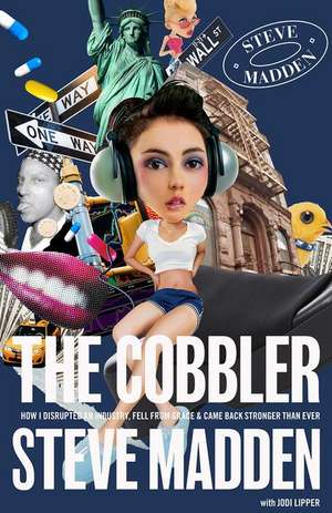 The Cobbler: How I Disrupted an Industry, Fell from Grace, and Came Back Stronger Than Ever de Steve Madden