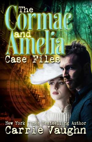 The Cormac and Amelia Case Files de Carrie Vaughn