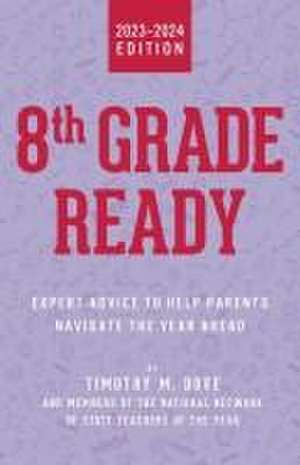 8th Grade Ready: Expert Advice to Help Parents Navigate the Year Ahead de Timothy M. Dove