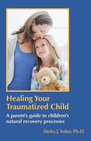 Healing Your Traumatized Child de Aletha Jauch Solter