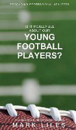 Is It 'Really' All About Our Young Football Players? de Mark Liles