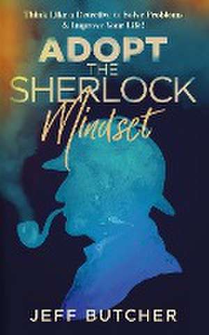 Adopt the Sherlock Mindset de Jeff Butcher