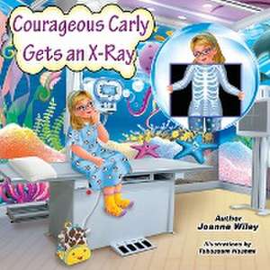 Courageous Carly Gets an X-Ray de Joanna Wiley