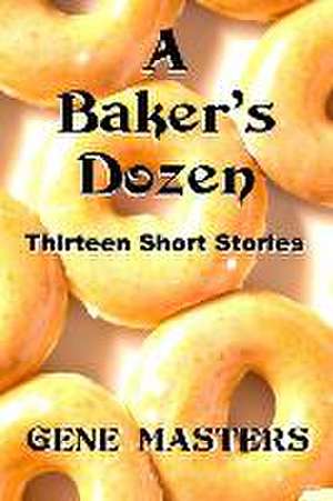 A Baker's Dozen: Thirteen Short Stories de Gene Masters