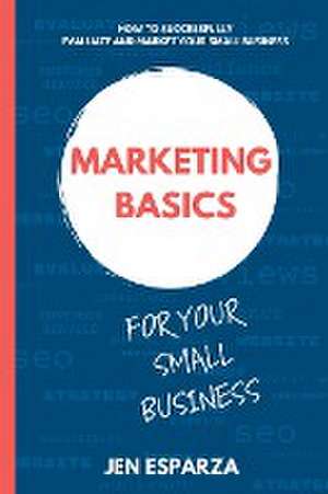 Marketing Basics for Your Small Business de Jen Esparza