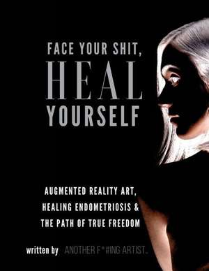 Face Your Shit, Heal Yourself: Augmented Reality Art, Healing Endometriosis & the Path of True Freedom de Meredith Ochoa