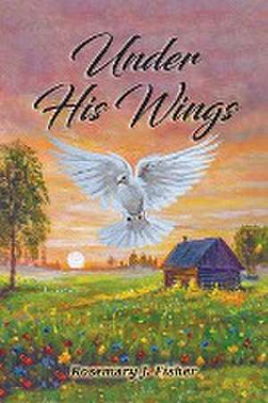 Under His Wings de Rosemary J. Fisher