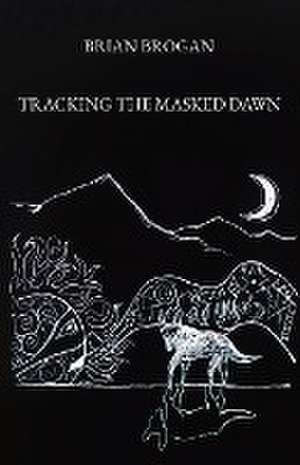 Tracking the Masked Dawn de Brian Brogan