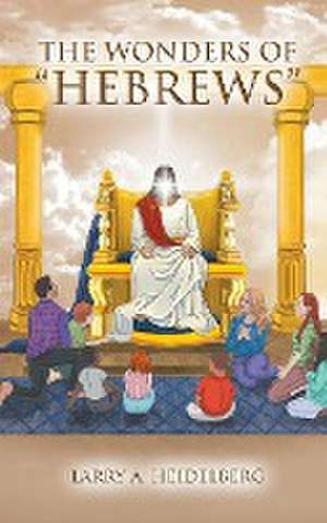 The Wonders Of "Hebrews" de Larry A. Heidelberg