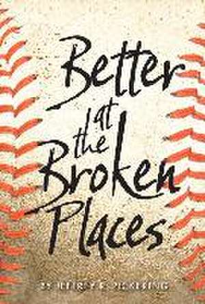 Better at the Broken Places de Jeffrey R. Pickering