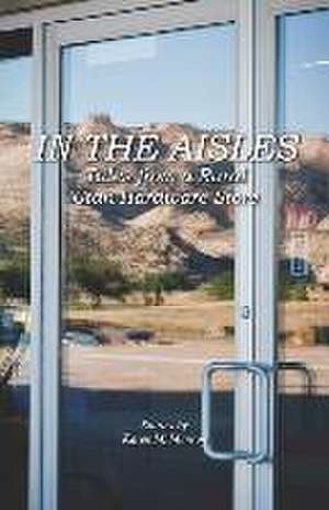 In the Aisles: Tales From a Rural Utah Hardware Store de Karen M. Munson