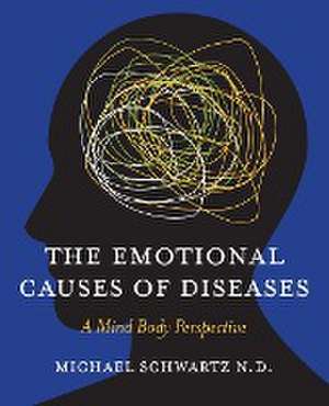 The Emotional Causes of Diseases de N. D. Michael Schwartz