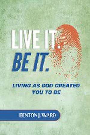 Live it. BE it. de Benton J. Ward
