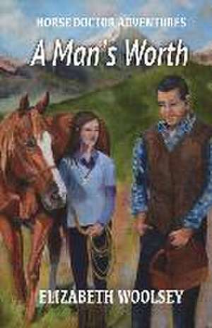 A Man's Worth Horse Doctor Adventures de Elizabeth Woolsey