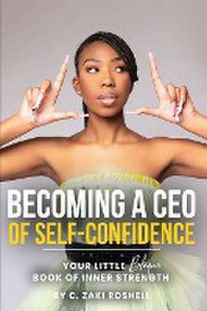 Becoming a CEO of Self-Confidence de C. Zaki Roshell