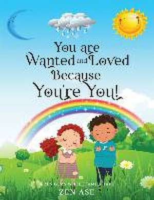 You are Wanted and Loved Because You're You! de Zen Ase