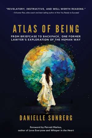 Atlas of Being: From Briefcase to Backpack, One Former Lawyer's Exploration of the Human Way de Danielle Sunberg