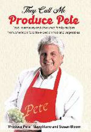 They Call Me Produce Pete: Food, memories, and cherished family recipes from America's favorite expert on fruit and vegetables de Produce Pete Napolitano