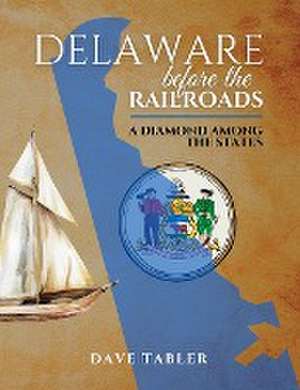 Delaware Before the Railroads de Dave Tabler