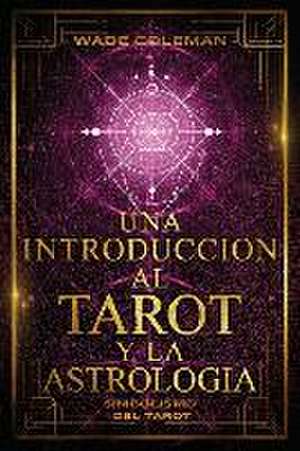 Una Introducción Al Tarot Y La Astrología de Wade Coleman