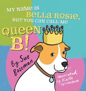 My Name Is Bella Rosie, But You Can Call Me Queen B! de Sue Bozeman