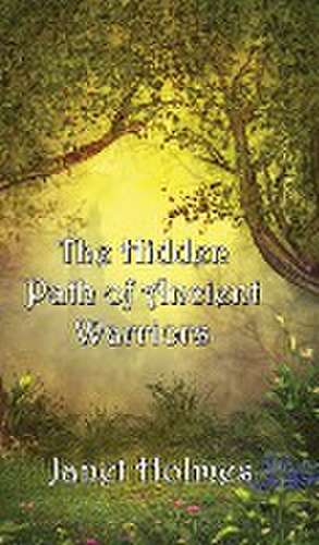 The Hidden Path of the Ancient Warriors de Janet Holmes