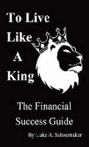 To Live Like A King de Luke R Schoemaker