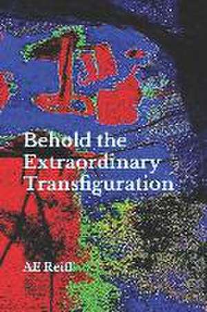 Behold the Extraordinary Transfiguration: of Ourselves de Ae Reiff