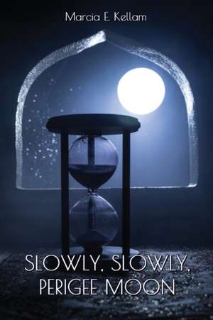 Slowly, Slowly, Perigee Moon de Marcia E. Kellam