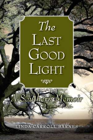 The Last Good Light de Linda Carroll Barnes