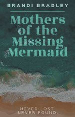 Mothers of the Missing Mermaid de Brandi Bradley