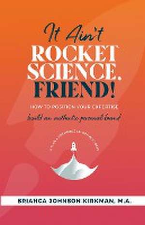 It Ain't Rocket Science, Friend! de Brianca Johnson Kirkman