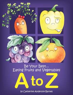 Be Your Best...Eating Fruits and Vegetables A to Z de Catherine Anderson-Barnes