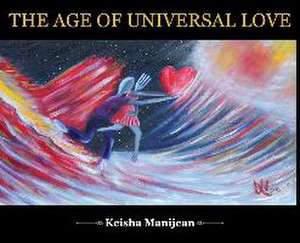 The Age of universal Love hard de Keisha Renee Manijean