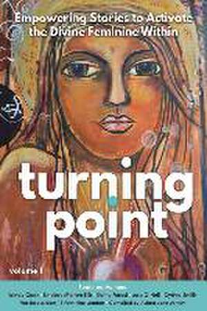 Turning Point: Empowering Stories to Activate the Divine Feminine Within de Lindsay Marten Ellis