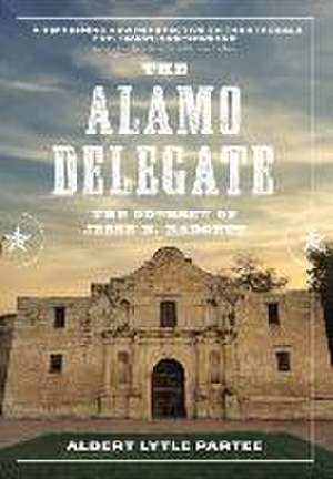 The Alamo Delegate: The Odyssey of Jesse B. Badgett de Albert Lytle Partee