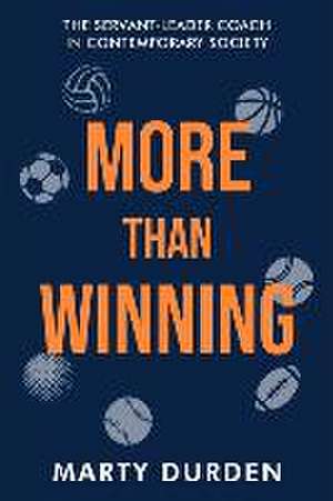 More Than Winning: The Servant-Leader Coach in Contemporary Society de Marty Durden