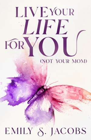 Live Your Life For You (Not Your Mom) de Emily S Jacobs