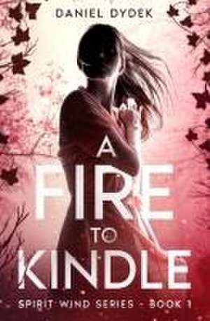 A Fire to Kindle de Daniel Dydek