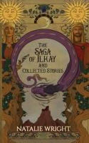 The Saga of Ilkay and Collected Stories de Natalie Wright